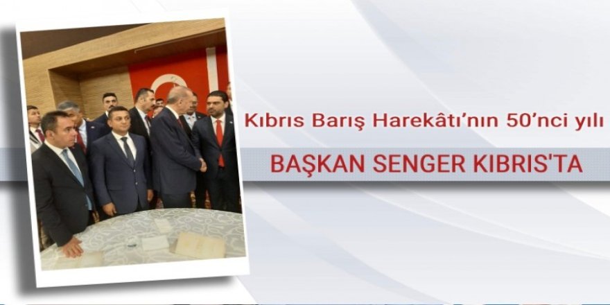 Başkan Senger Kıbrıs’ta