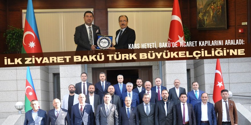 “KARS HEYETİ, BAKÜ’DE TİCARET KAPILARINI ARALADI: İLK ZİYARET BAKÜ TÜRK BÜYÜKELÇİLİĞİ’NE”