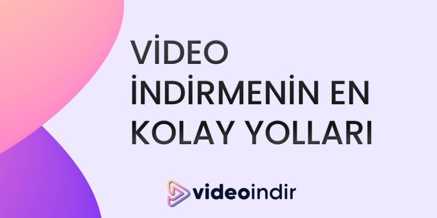 Video İndirmenin En Kolay Yolları: Adım Adım Rehber