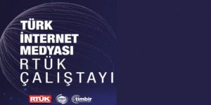 RTÜK “TÜRK İNTERNET MEDYA” ÇALIŞTAYI’NDA İNTERNET MEDYA TEMSİLCİLERİ İLE BULUŞUYOR