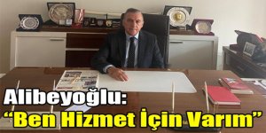 Naif Alibeyoğlu : "Ben Hizmet İçin Varım"