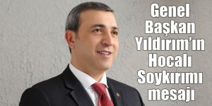 Genel Başkan Erdoğan Yıldırım’ın Hocalı Soykırımı mesajı